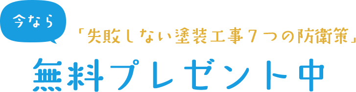 今なら 「失敗しない塗装工事７つの防衛策」無料プレゼント中